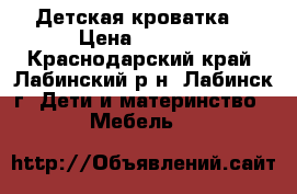 Детская кроватка  › Цена ­ 2 700 - Краснодарский край, Лабинский р-н, Лабинск г. Дети и материнство » Мебель   